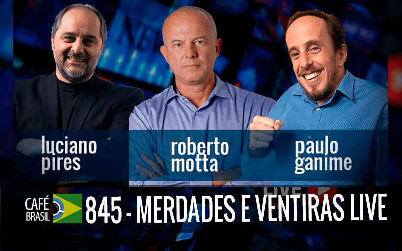 Café Brasil Premium 845 - Merdades e Ventiras Live - Paulo Ganime e Roberto Motta