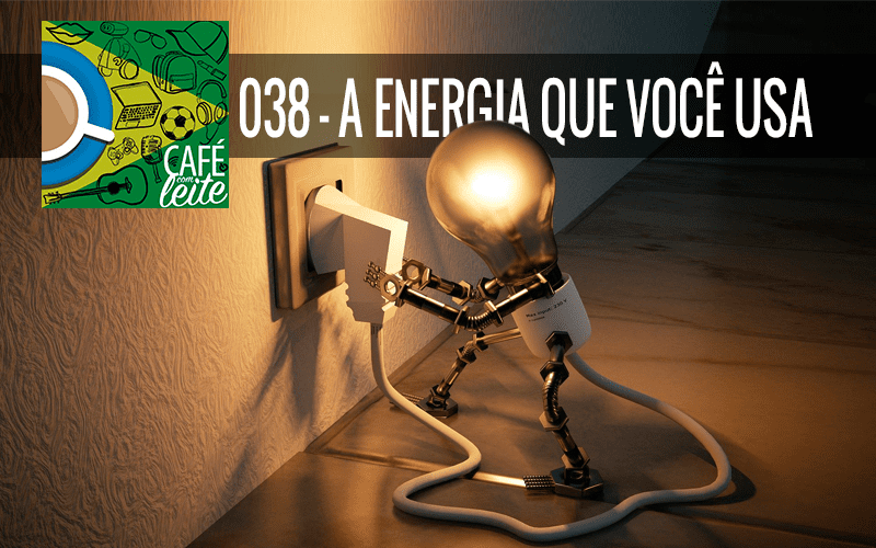 Café Com Leite 38 - A energia que você usa